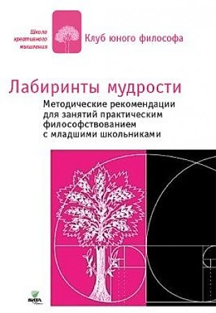 

Лабиринты мудрости. Методические рекомендации для занятий практической философией с мла...