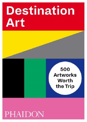 

Destination Art: 500 Artworks Worth the Trip / Phaidon Press