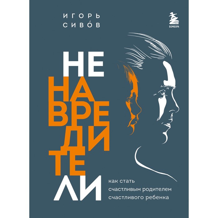 

Книга Ненавредители. Как стать счастливым родителем счастливого ребенка. Сивов И.В.