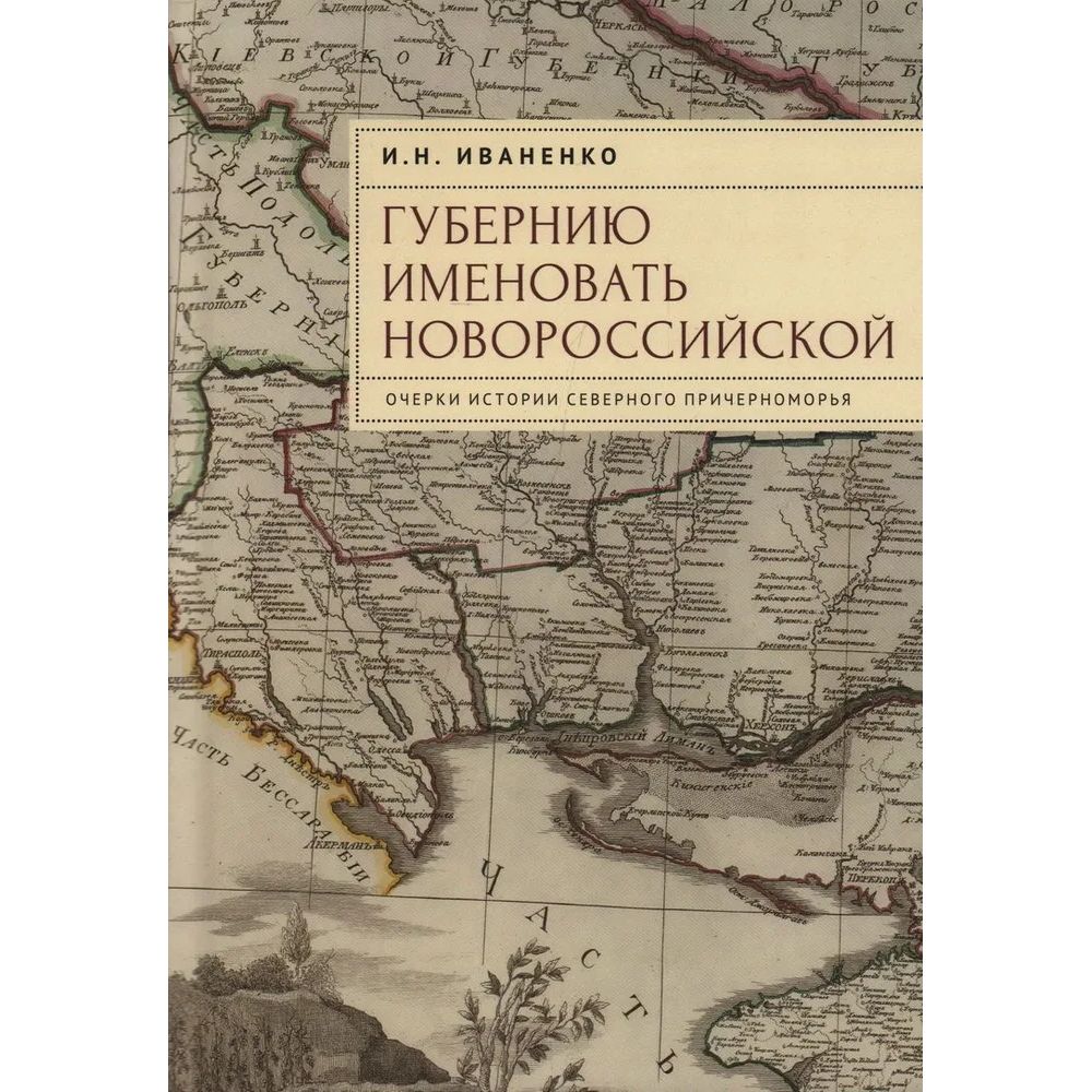

Губернию именовать Новороссийской. Очерки истории Северного Причерноморья, история.исторические науки