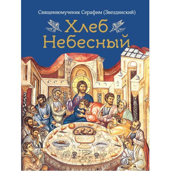 

Серафим (Звездинский священномуч.) Хлеб небесный. Проповеди о Божественной литургии, философия, история, религия