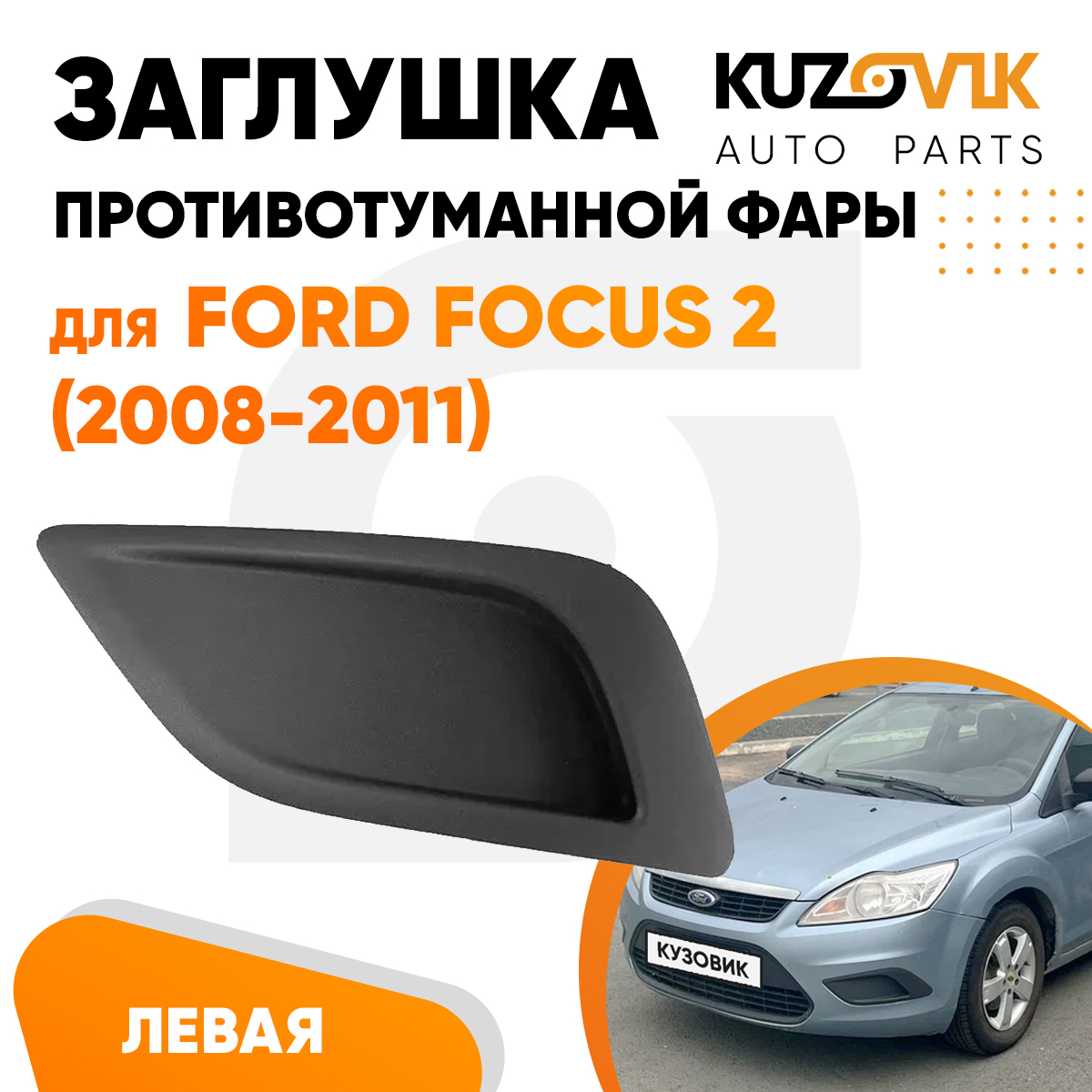 

Заглушка ПТФ в передний бампер KUZOVIK левая Форд Фокус Ford 2 2008-2011 KZVK3310014860