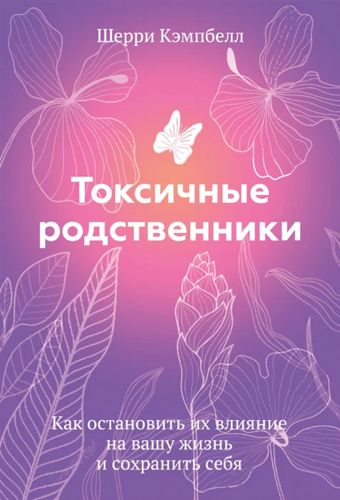 

Токсичные родственники. Как остановить их влияние на вашу жизнь и сохранить себя.