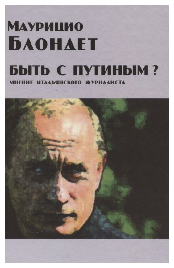 

Блондет МаурициБыть с ПутинымМнение итальянского журналиста, ПУБЛИЦИСТИКА