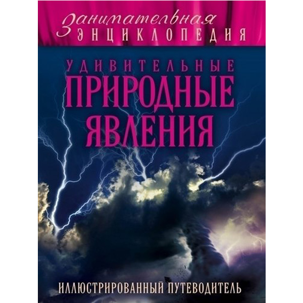 

Удивительные природные явления. Иллюстрированный путеводитель