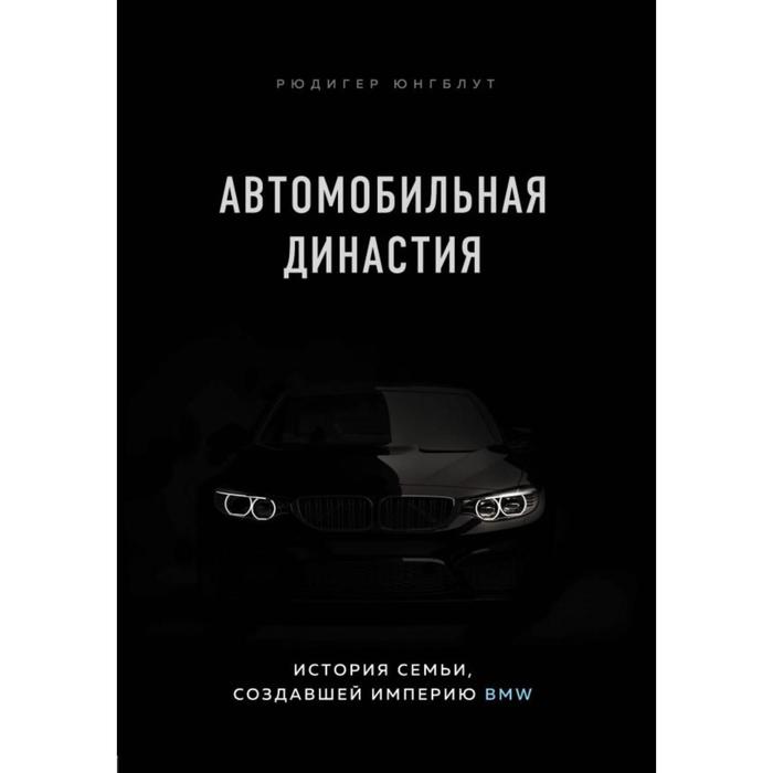 

Автомобильная династия. История семьи, создавшей империю BMW. Юнгблут Р.