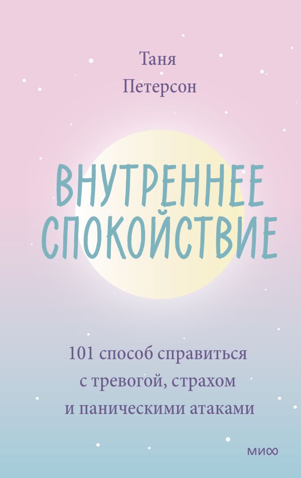 

Внутреннее спокойствие. 101 способ справиться с тревогой, страхом и паническими а...