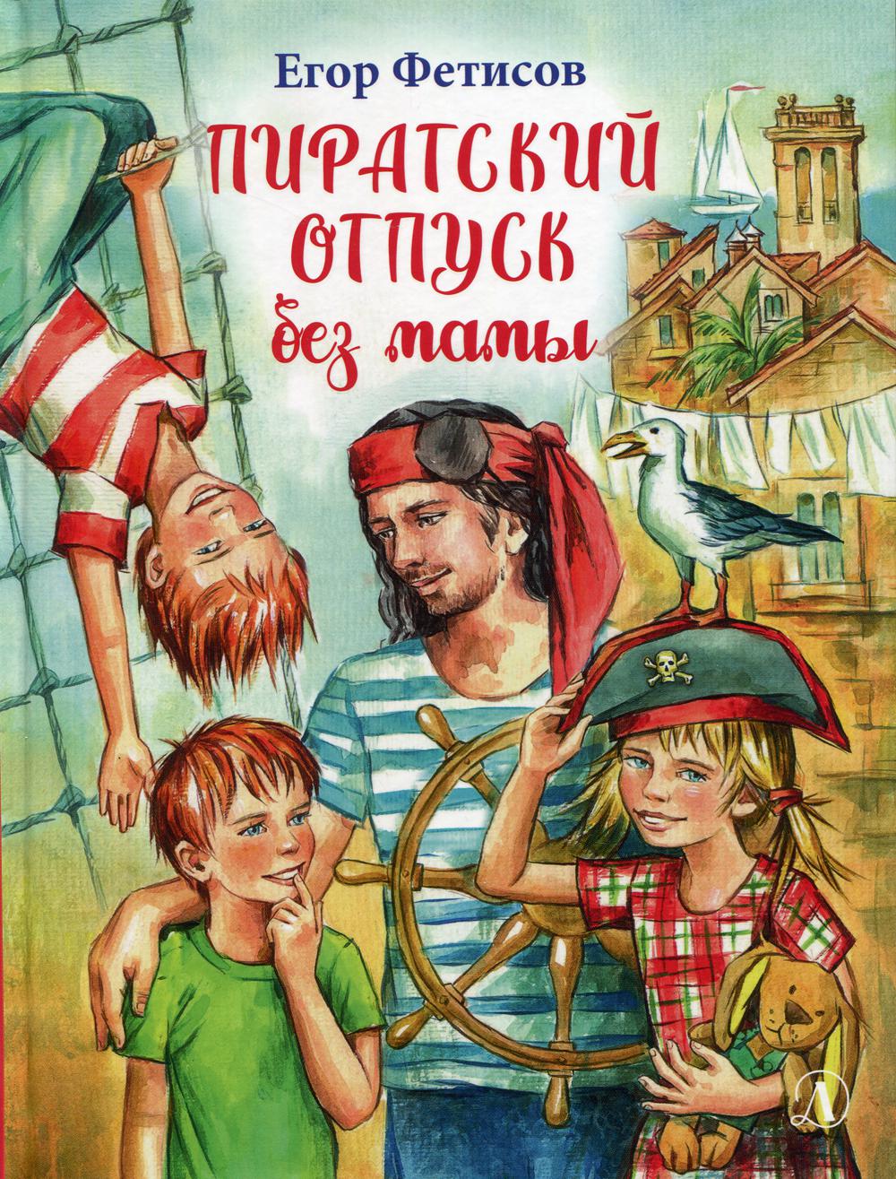 Отпуск без мамы. Пиратский отпуск без мамы. Картинка книги Фетисов пиратский отпуск без мамы. Фетисов пиратский отпуск без мамы обложка книги.