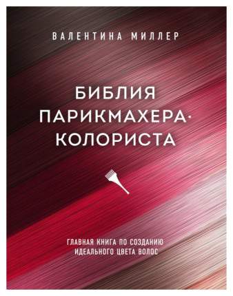 Библия парикмахера колориста. Главная книга по созданию идеального цвета волос