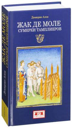 Де моле. Жак де моле.Сумерки тамплиеров. Жак де моле Демурже а.. Сумерки тамплиеров Демурже. Филипп красивый и Жак де моле.